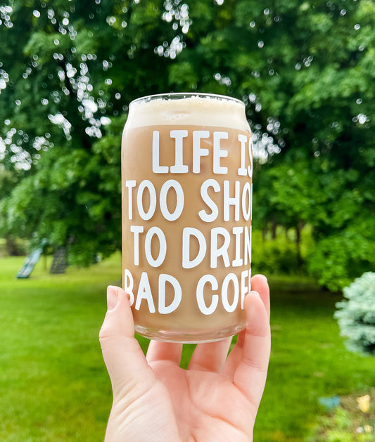 Life Is Too Short Glass Cup